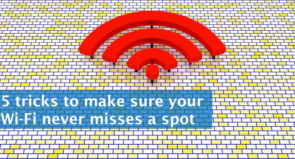 5 tricks to make sure your Wi-Fi never misses a spot